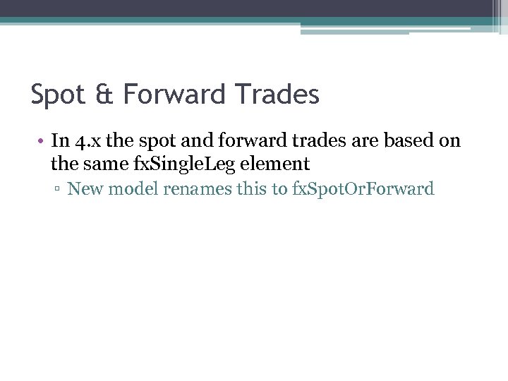 Spot & Forward Trades • In 4. x the spot and forward trades are