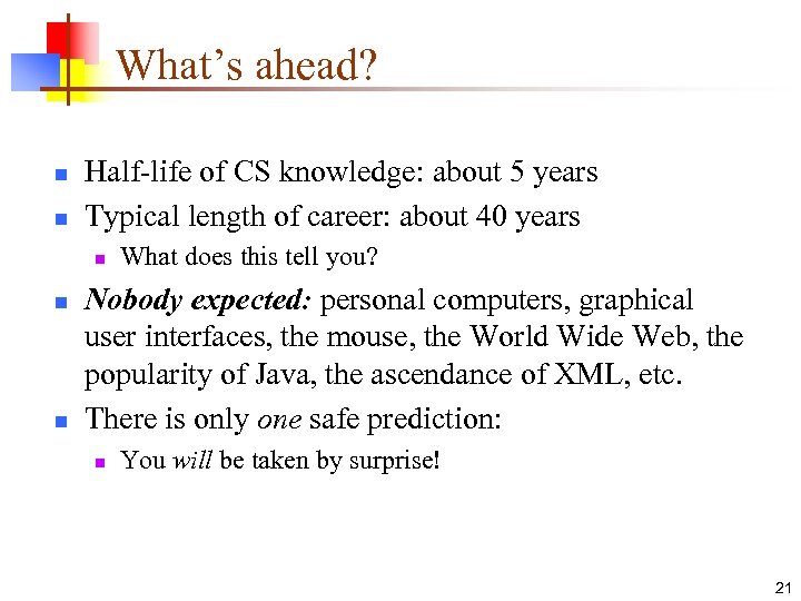 What’s ahead? n n Half-life of CS knowledge: about 5 years Typical length of