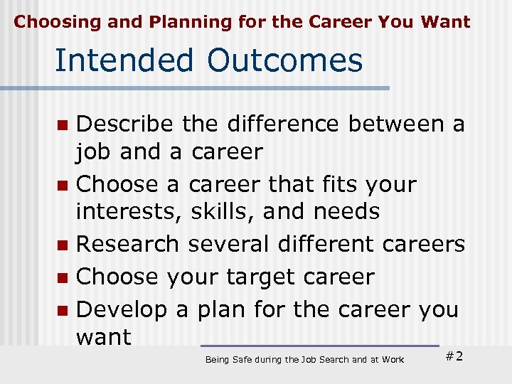 Choosing and Planning for the Career You Want Intended Outcomes Describe the difference between