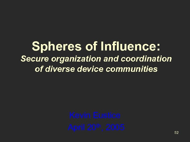 Spheres of Influence: Secure organization and coordination of diverse device communities Kevin Eustice April