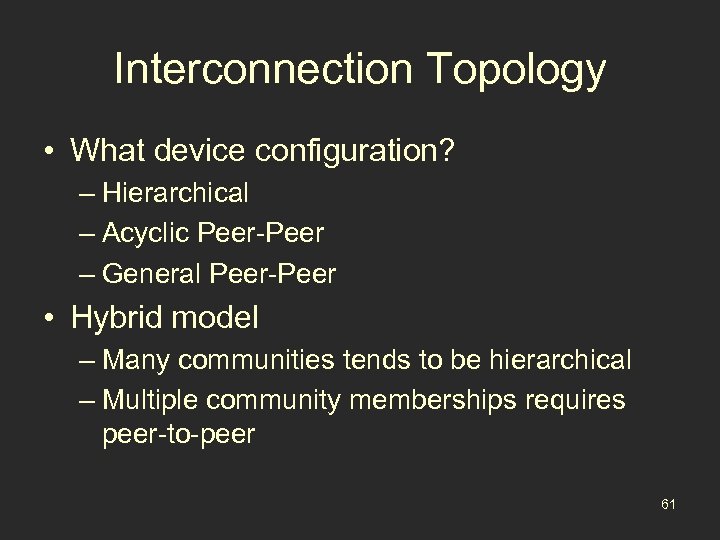 Interconnection Topology • What device configuration? – Hierarchical – Acyclic Peer-Peer – General Peer-Peer