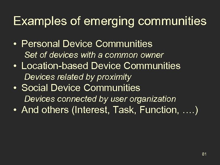 Examples of emerging communities • Personal Device Communities Set of devices with a common
