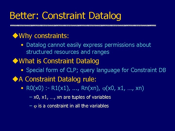 Better: Constraint Datalog u. Why constraints: • Datalog cannot easily express permissions about structured