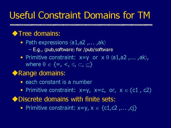Useful Constraint Domains for TM u. Tree domains: • Path expressions a 1, a