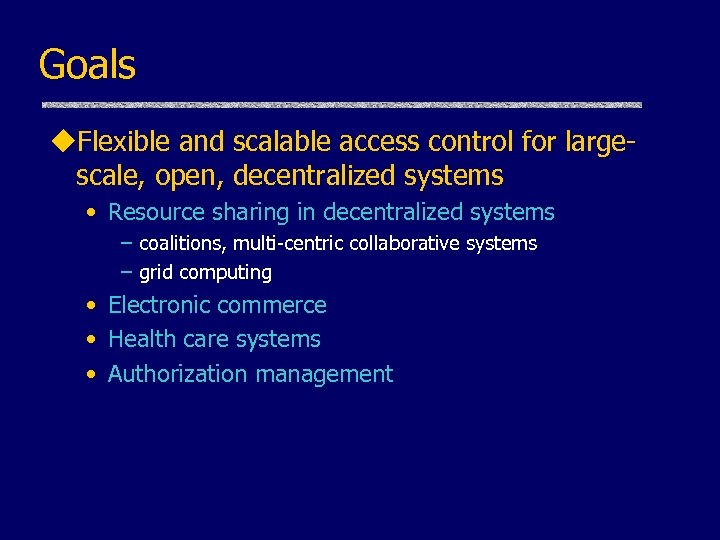 Goals u. Flexible and scalable access control for largescale, open, decentralized systems • Resource