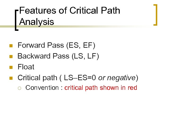 Features of Critical Path Analysis n n Forward Pass (ES, EF) Backward Pass (LS,