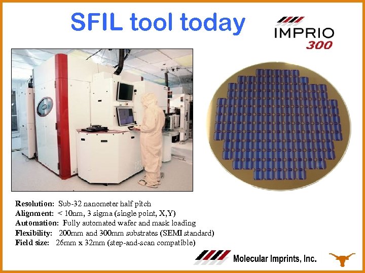 SFIL tool today Resolution: Sub-32 nanometer half pitch Alignment: < 10 nm, 3 sigma