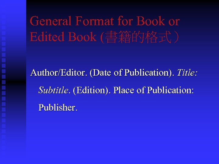 General Format for Book or Edited Book (書籍的格式） Author/Editor. (Date of Publication). Title: Subtitle.