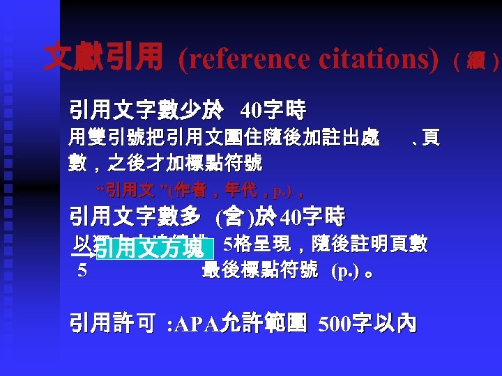 文獻引用 (reference citations) （續） 引用文字數少於 40字時 用雙引號把引用文圍住隨後加註出處 數，之後才加標點符號 　　引用文 ”(作者，年代，p. )， “ 　 、