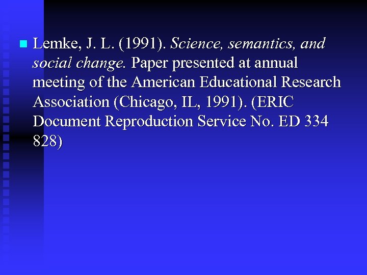 n Lemke, J. L. (1991). Science, semantics, and social change. Paper presented at annual