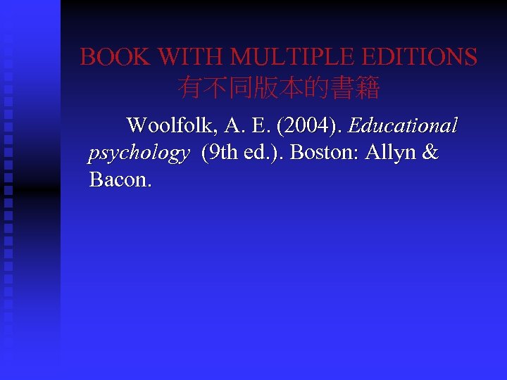 BOOK WITH MULTIPLE EDITIONS 有不同版本的書籍 Woolfolk, A. E. (2004). Educational psychology (9 th ed.