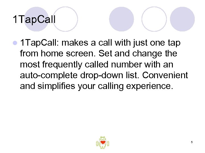1 Tap. Call l 1 Tap. Call: makes a call with just one tap