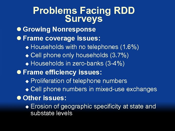 Problems Facing RDD Surveys l Growing Nonresponse l Frame coverage issues: Households with no