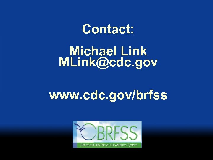 Contact: Michael Link MLink@cdc. gov www. cdc. gov/brfss 