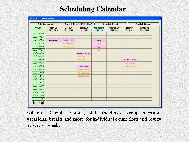 Scheduling Calendar Schedule Client sessions, staff meetings, group meetings, vacations, breaks and more for