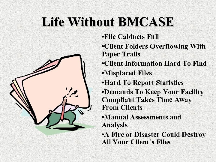 Life Without BMCASE • File Cabinets Full • Client Folders Overflowing With Paper Trails