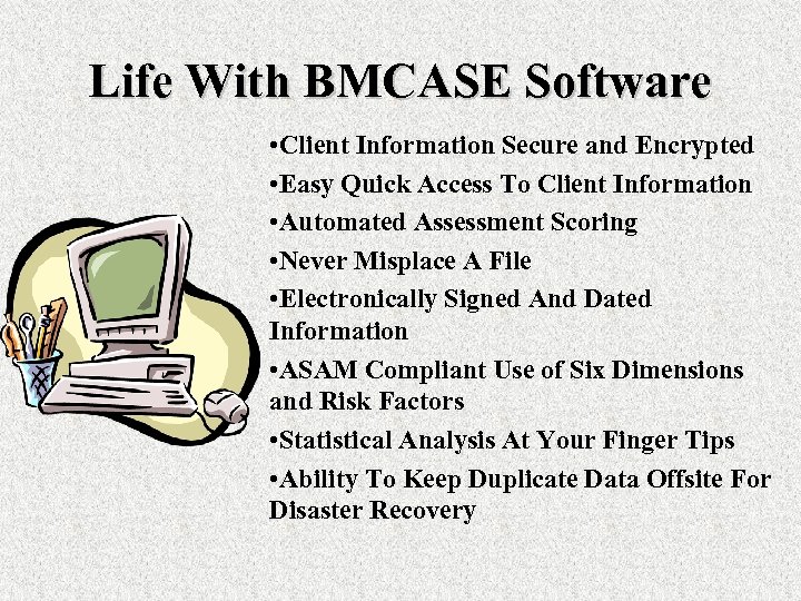 Life With BMCASE Software • Client Information Secure and Encrypted • Easy Quick Access