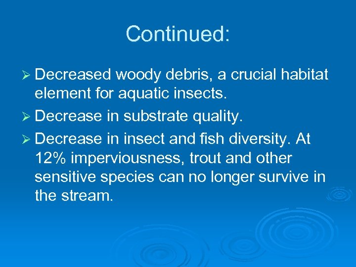 Continued: Ø Decreased woody debris, a crucial habitat element for aquatic insects. Ø Decrease