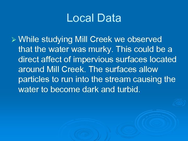 Local Data Ø While studying Mill Creek we observed that the water was murky.