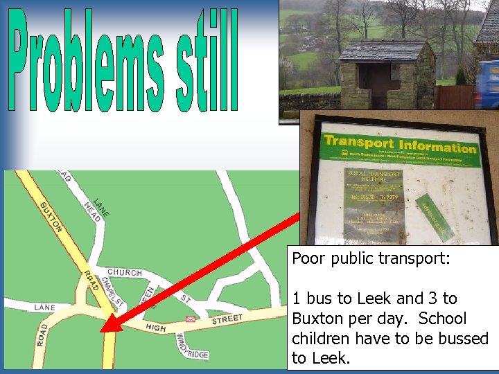 Poor public transport: 1 bus to Leek and 3 to Buxton per day. School