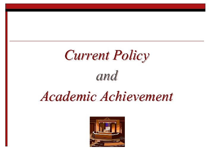 Current Policy and Academic Achievement 