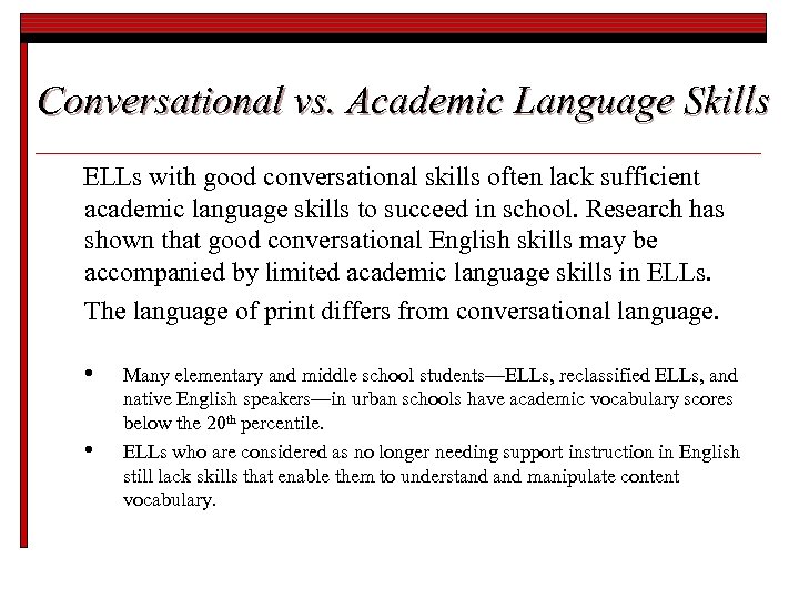 Conversational vs. Academic Language Skills ELLs with good conversational skills often lack sufficient academic