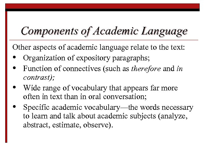 Components of Academic Language Other aspects of academic language relate to the text: •