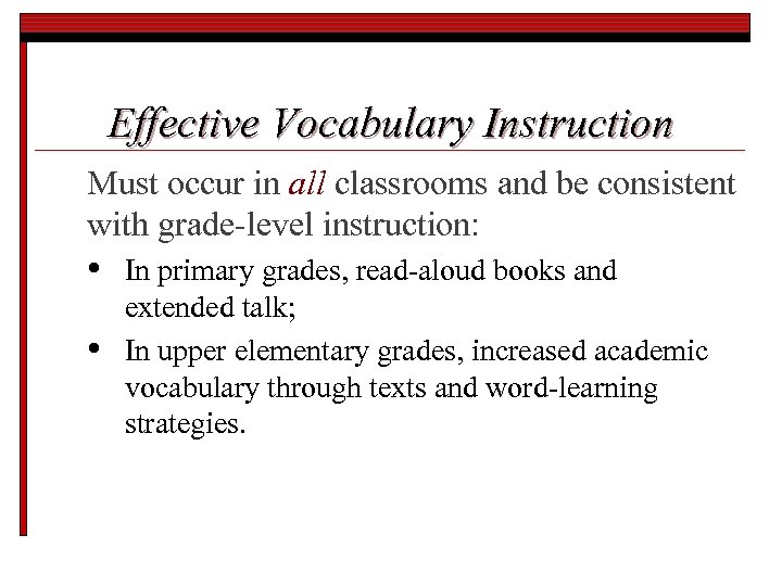 Effective Vocabulary Instruction Must occur in all classrooms and be consistent with grade-level instruction: