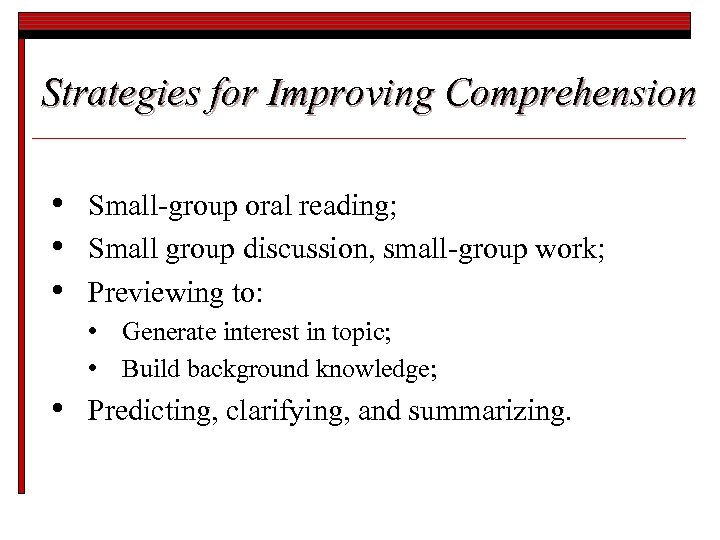 Strategies for Improving Comprehension • • • Small-group oral reading; Small group discussion, small-group