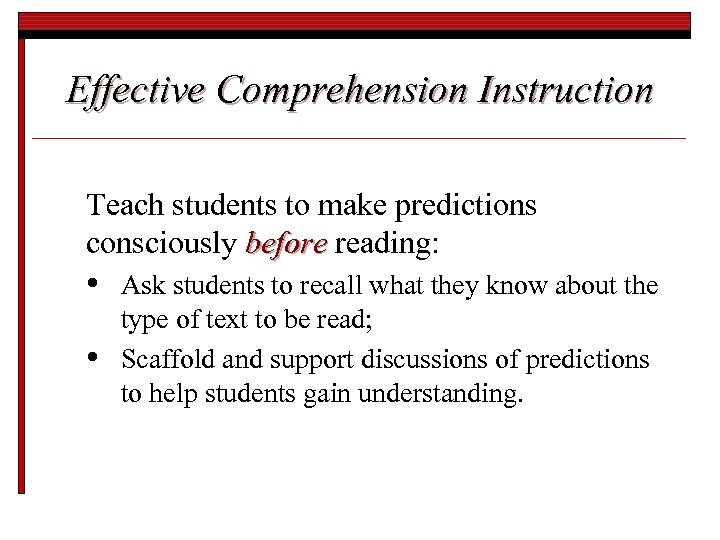 Effective Comprehension Instruction Teach students to make predictions consciously before reading: • • Ask