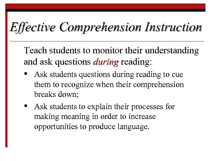 Effective Comprehension Instruction Teach students to monitor their understanding and ask questions during reading: