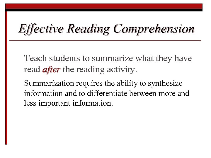 Effective Reading Comprehension Teach students to summarize what they have read after the reading