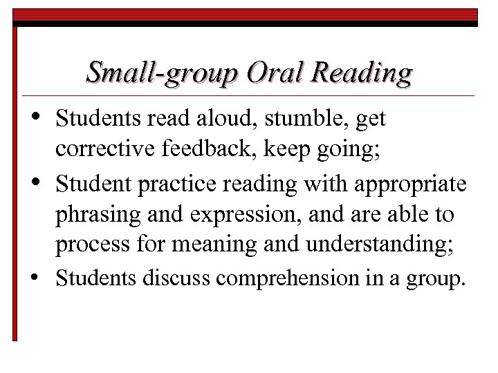 Small-group Oral Reading • • Students read aloud, stumble, get corrective feedback, keep going;