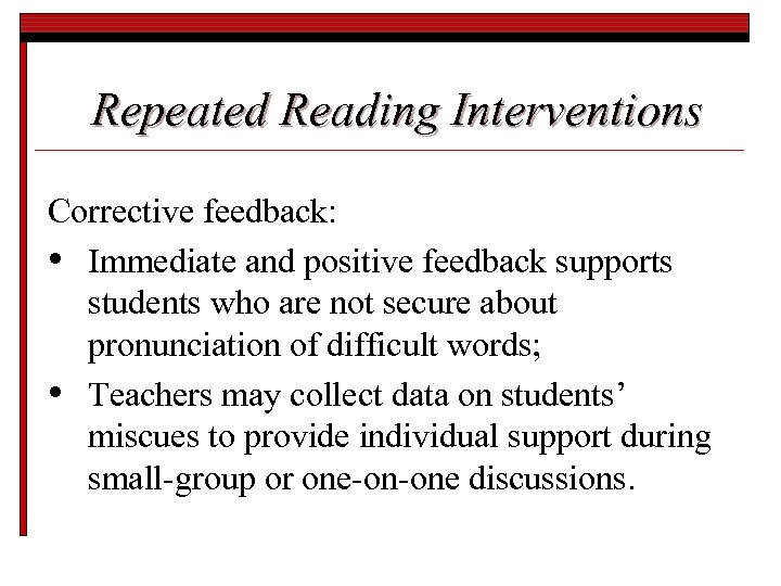 Repeated Reading Interventions Corrective feedback: • Immediate and positive feedback supports students who are