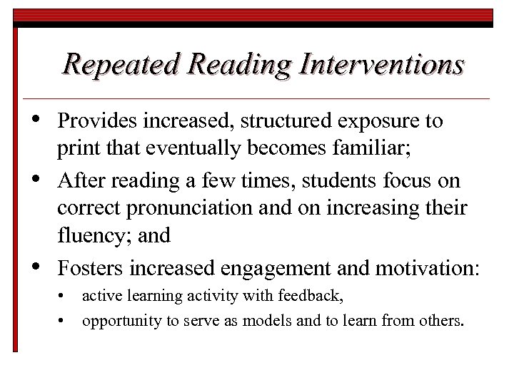 Repeated Reading Interventions • • • Provides increased, structured exposure to print that eventually