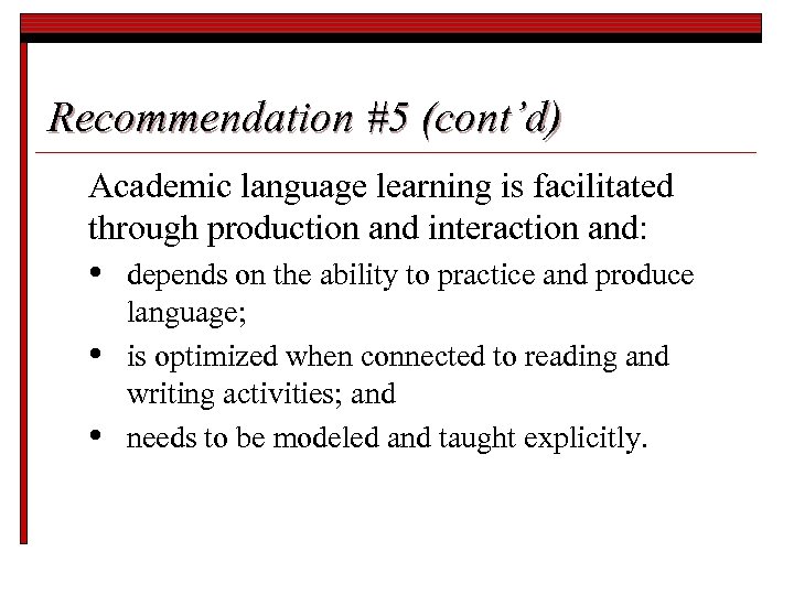 Recommendation #5 (cont’d) Academic language learning is facilitated through production and interaction and: •