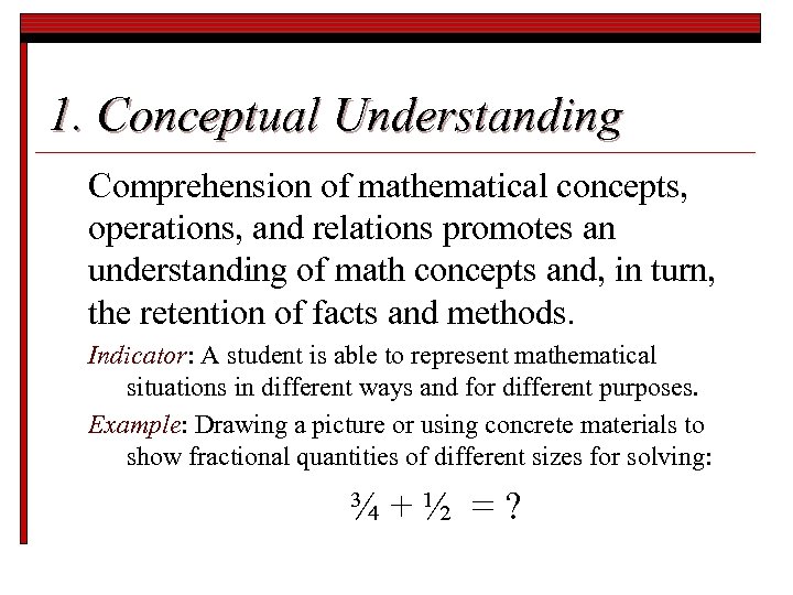 1. Conceptual Understanding Comprehension of mathematical concepts, operations, and relations promotes an understanding of