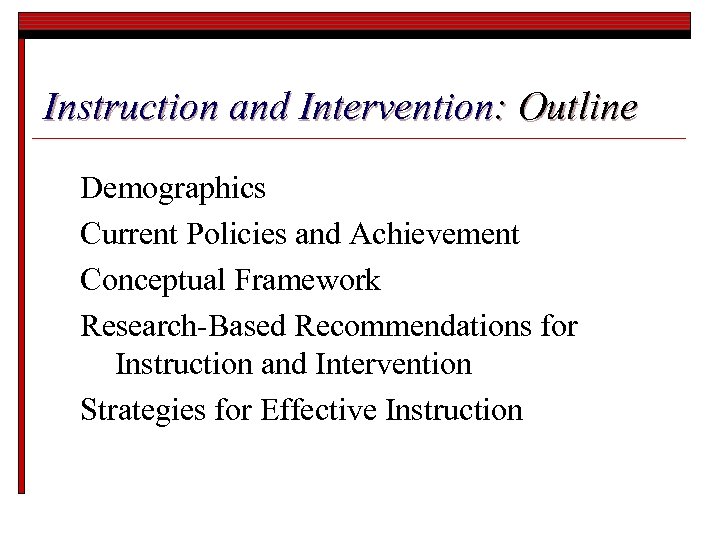 Instruction and Intervention: Outline Demographics Current Policies and Achievement Conceptual Framework Research-Based Recommendations for