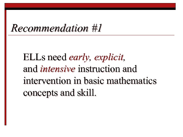 Recommendation #1 ELLs need early, explicit, and intensive instruction and intervention in basic mathematics