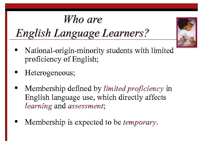 Who are English Language Learners? • National-origin-minority students with limited proficiency of English; •