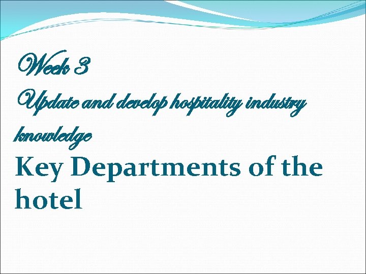 Week 3 Update and develop hospitality industry knowledge Key Departments of the hotel 