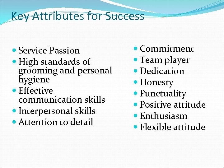 Key Attributes for Success Service Passion High standards of grooming and personal hygiene Effective