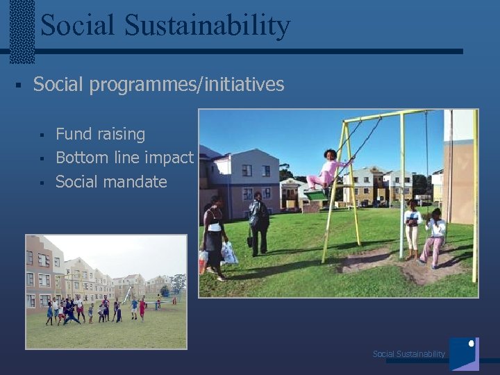 Social Sustainability § Social programmes/initiatives § § § Fund raising Bottom line impact Social