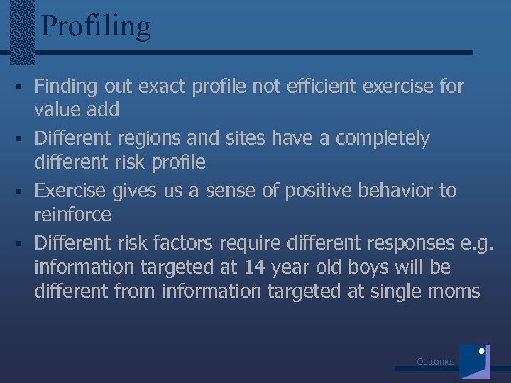 Profiling § Finding out exact profile not efficient exercise for value add § Different