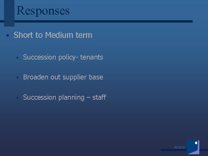 Responses § Short to Medium term § Succession policy- tenants § Broaden out supplier