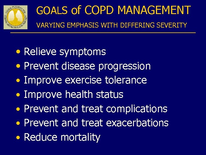 GOALS of COPD MANAGEMENT VARYING EMPHASIS WITH DIFFERING SEVERITY • • Relieve symptoms Prevent