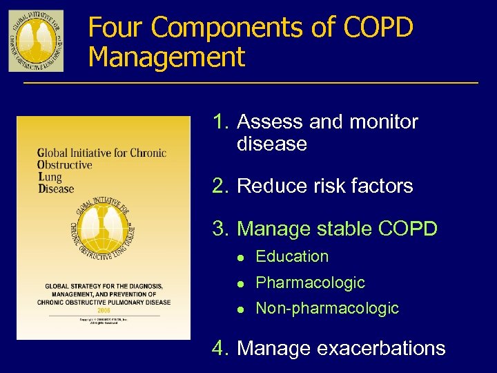 Four Components of COPD Management 1. Assess and monitor disease 2. Reduce risk factors