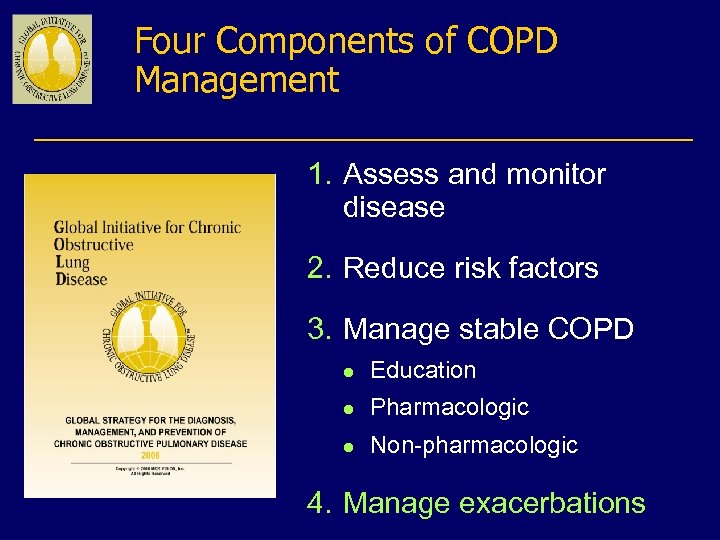 Four Components of COPD Management 1. Assess and monitor disease 2. Reduce risk factors