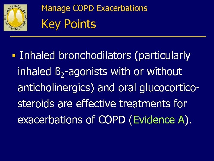 Manage COPD Exacerbations Key Points § Inhaled bronchodilators (particularly inhaled ß 2 -agonists with