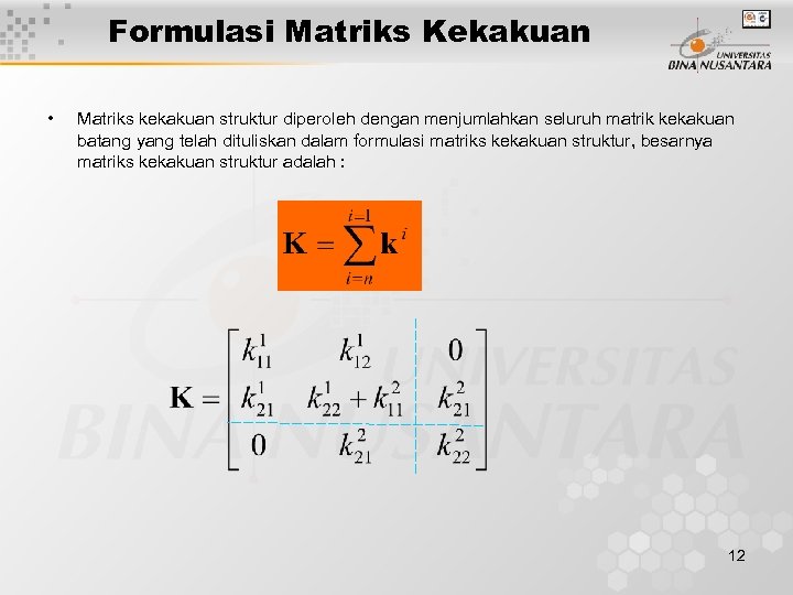 Formulasi Matriks Kekakuan • Matriks kekakuan struktur diperoleh dengan menjumlahkan seluruh matrik kekakuan batang